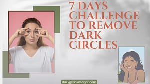 7 days challenge to remove dark circles 